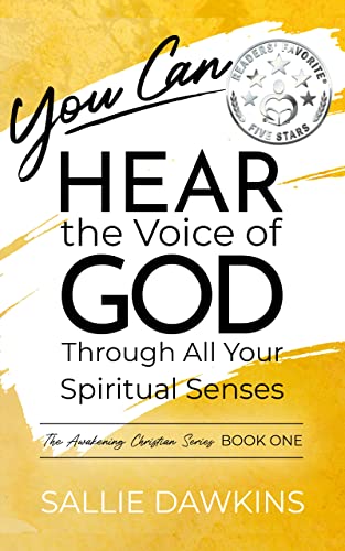You Can Hear the Voice of God Through All Your Spiritual Senses (The Awakening Christian Series Book 1)