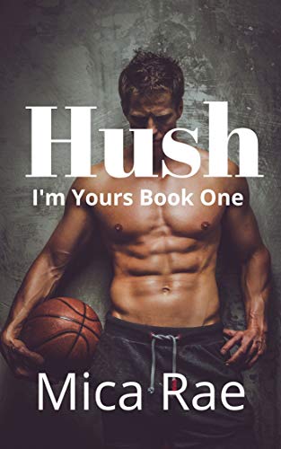 Hush: I’m Yours Book One: A Contemporary New Adult Romance