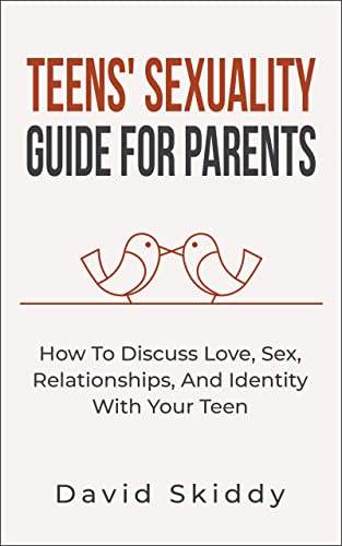 Teens’ Sexuality Guide For Parents : How To Discuss Love, Sex, Relationships, And Identity With Your Teen