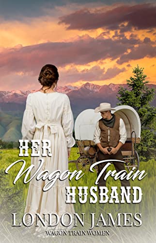Her Wagon Train Husband: A Sweet Western Historical Wagon Train Romance (Wagon Train Women Book 1)