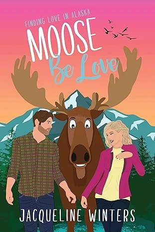 Moose Be Love: A Sweet Small Town Romance (Finding Love in Alaska Book 1)