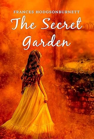 The Secret Garden: The Original 1911 Unabridged and Complete Edition (A Frances Hodgson Burnett Classics)