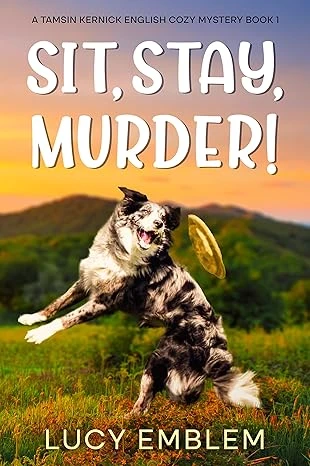 Sit, Stay, Murder!: A Tamsin Kernick English Cozy Mystery (The Tamsin Kernick Cozy English Mysteries Book 1)