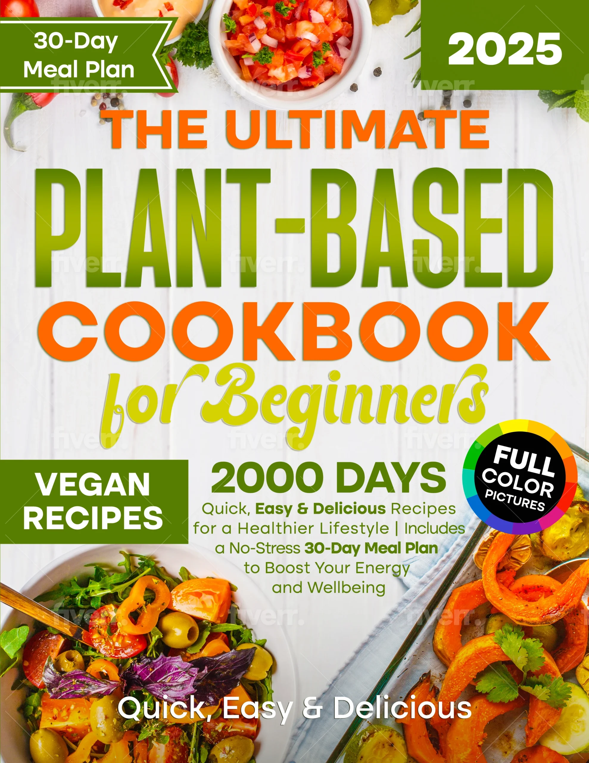 The Ultimate Plant-Based Cookbook for Beginners: 2000 Days Quick, Easy & Delicious Recipes for a Healthier Lifestyle | Includes a No-Stress 30-Day Meal Plan to Boost Your Energy and Wellbeing