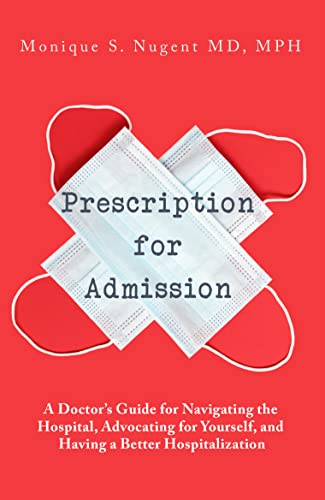 Prescription for Admission: A Doctor’s Guide for Navigating the Hospital, Advocating for Yourself, and Having a Better Hospitalization