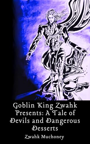 Goblin King Zwahk Presents: A Tale of Devils and Dangerous Desserts (Goblin Cookie King Book 1)