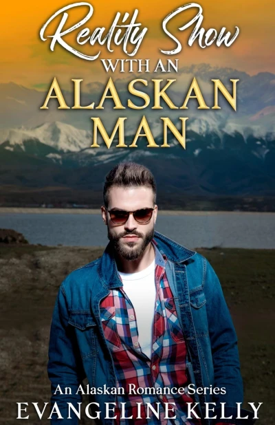 Reality Show with an Alaskan Man: An Alaskan Romance Series (An Alaska Romance Series Book 6)