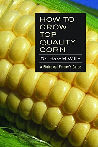 How to Grow Top Quality Corn: A Biological Farmer’s Guide
