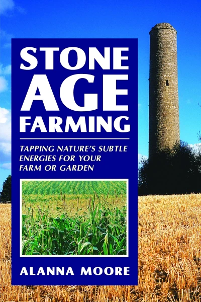Stone Age Farming: Tapping Nature’s Subtle Energies for Your Farm or Garden