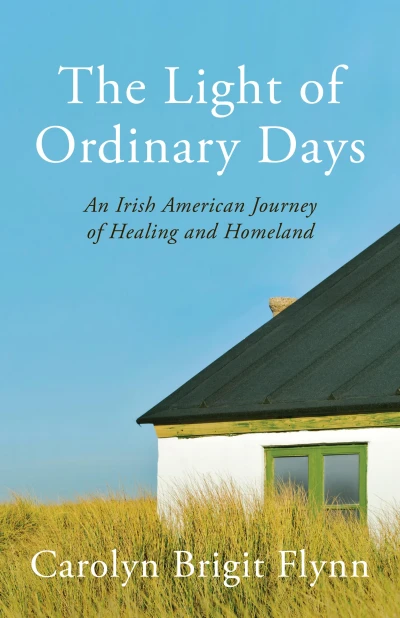 The Light of Ordinary Days: An Irish American Journey of Healing and Homeland