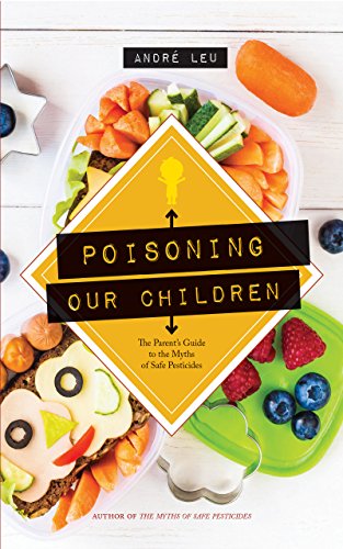 Poisoning Our Children: The Parent’s Guide to the Myths of Safe Pesticides