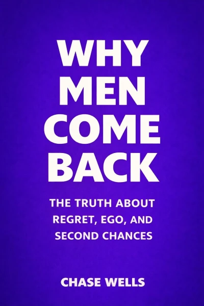 Why Men Come Back: The Truth About Regret, Ego, and Second Chances (The Psychology of Men Series)